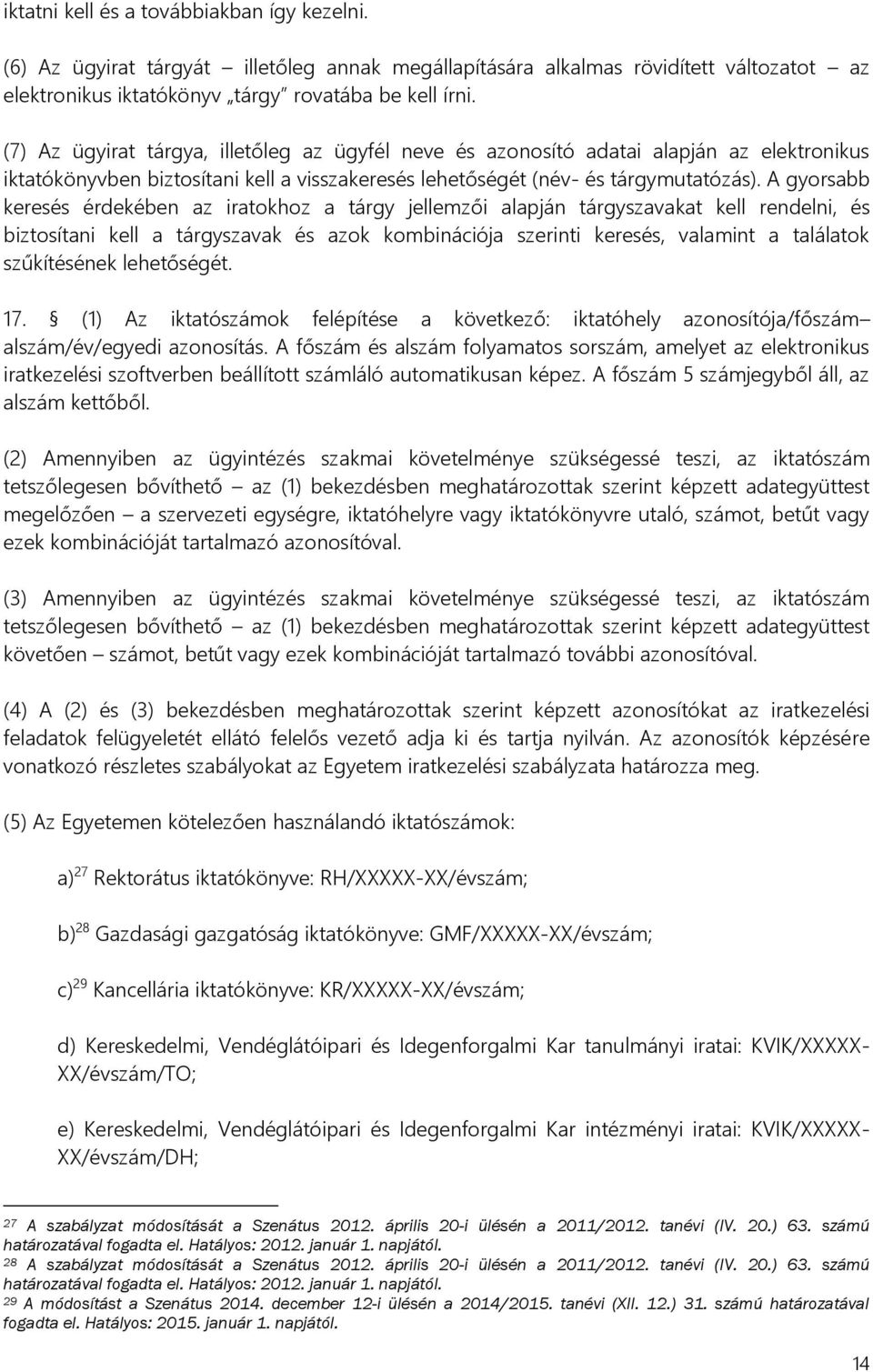 A gyorsabb keresés érdekében az iratokhoz a tárgy jellemzői alapján tárgyszavakat kell rendelni, és biztosítani kell a tárgyszavak és azok kombinációja szerinti keresés, valamint a találatok