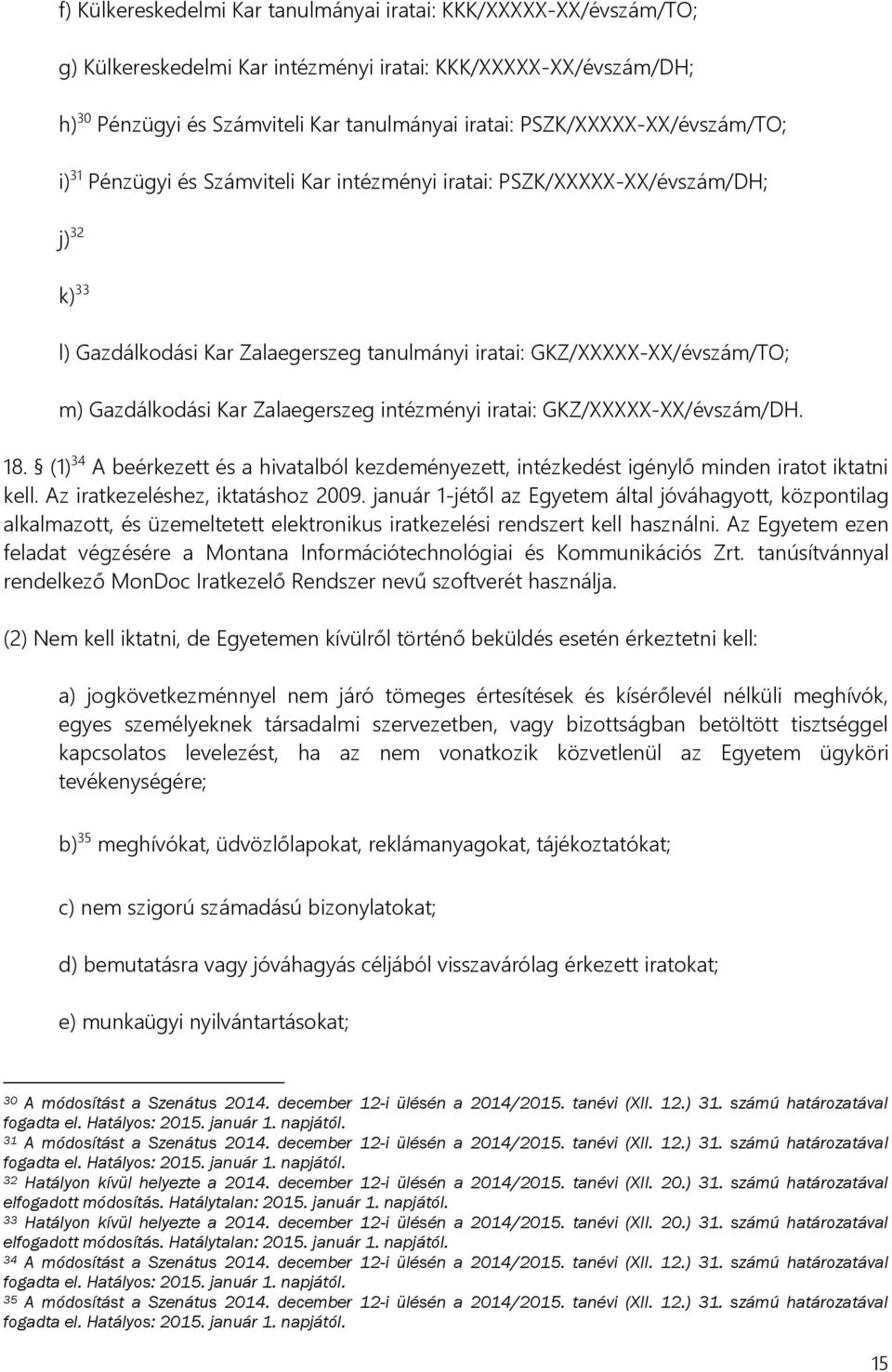 Gazdálkodási Kar Zalaegerszeg intézményi iratai: GKZ/XXXXX-XX/évszám/DH. 18. (1) 34 A beérkezett és a hivatalból kezdeményezett, intézkedést igénylő minden iratot iktatni kell.