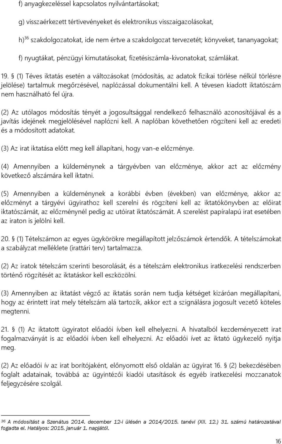 (1) Téves iktatás esetén a változásokat (módosítás, az adatok fizikai törlése nélkül törlésre jelölése) tartalmuk megőrzésével, naplózással dokumentálni kell.