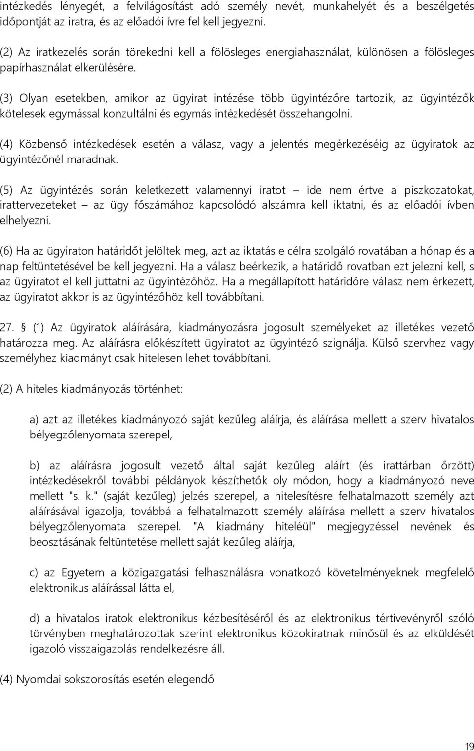 (3) Olyan esetekben, amikor az ügyirat intézése több ügyintézőre tartozik, az ügyintézők kötelesek egymással konzultálni és egymás intézkedését összehangolni.