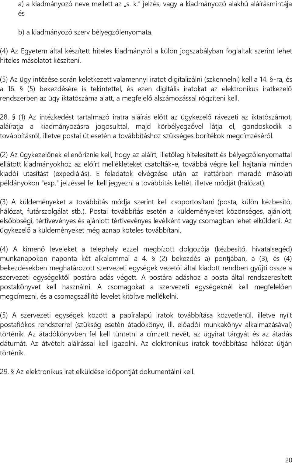 (5) Az ügy intézése során keletkezett valamennyi iratot digitalizálni (szkennelni) kell a 14. -ra, és a 16.