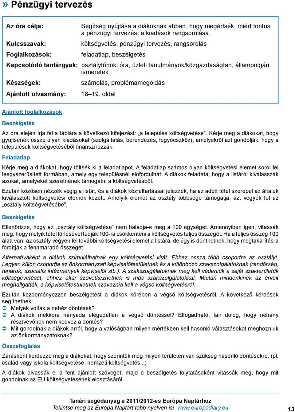 számolás, problémamegoldás 18 19. oldal Ajánlott foglalkozások Beszélgetés Az óra elején írja fel a táblára a következő kifejezést: a település költségvetése.