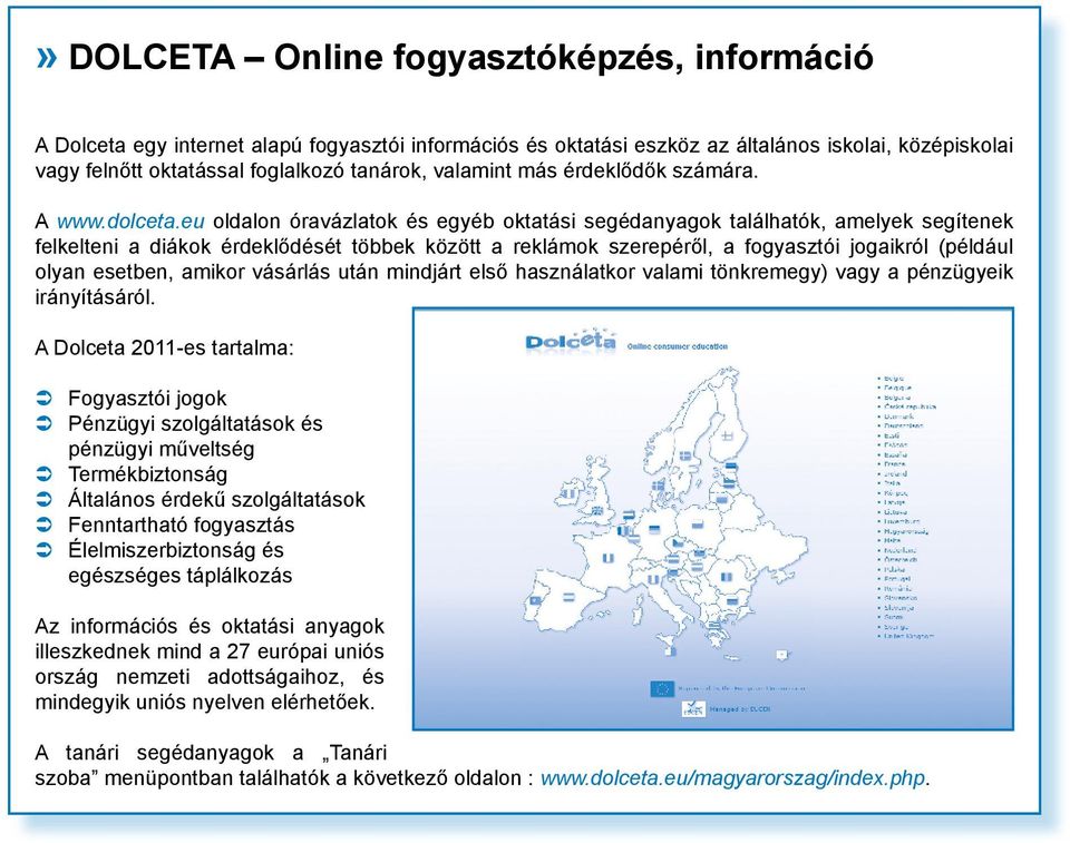 eu oldalon óravázlatok és egyéb oktatási segédanyagok találhatók, amelyek segítenek felkelteni a diákok érdeklődését többek között a reklámok szerepéről, a fogyasztói jogaikról (például olyan