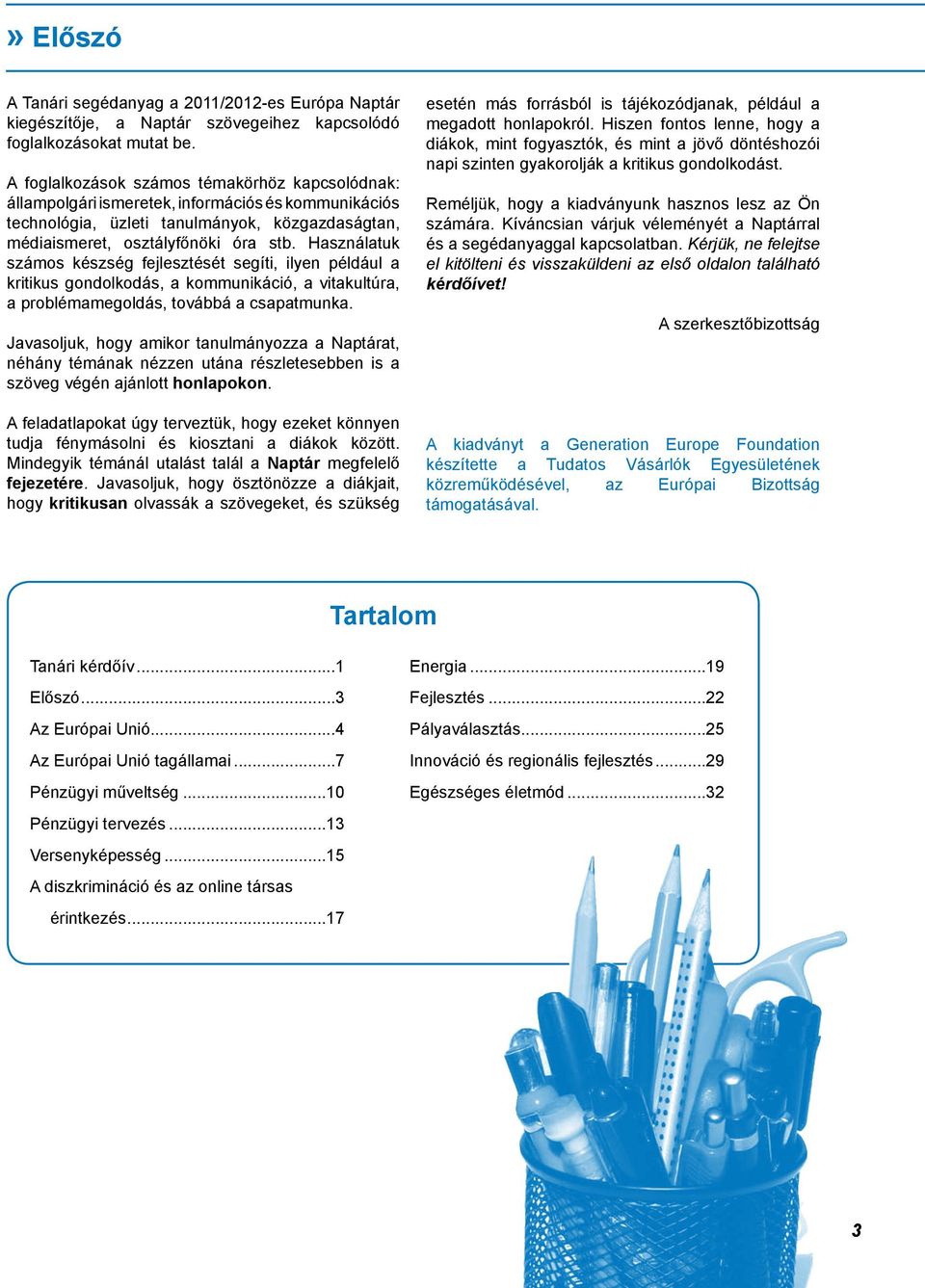 Használatuk számos készség fejlesztését segíti, ilyen például a kritikus gondolkodás, a kommunikáció, a vitakultúra, a problémamegoldás, továbbá a csapatmunka.