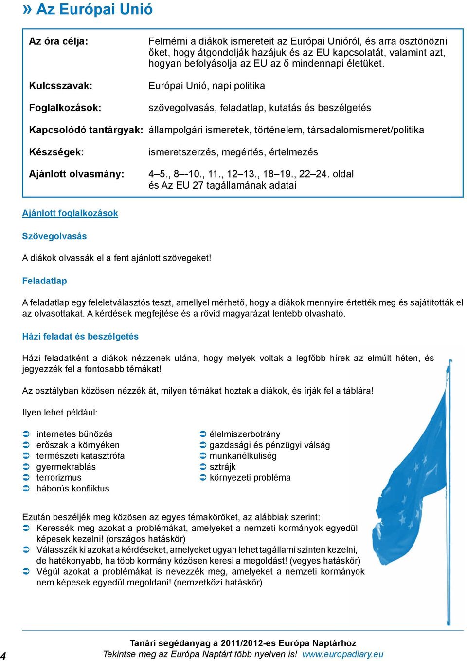 Európai Unió, napi politika szövegolvasás, feladatlap, kutatás és beszélgetés Kapcsolódó tantárgyak: állampolgári ismeretek, történelem, társadalomismeret/politika Készségek: Ajánlott olvasmány: