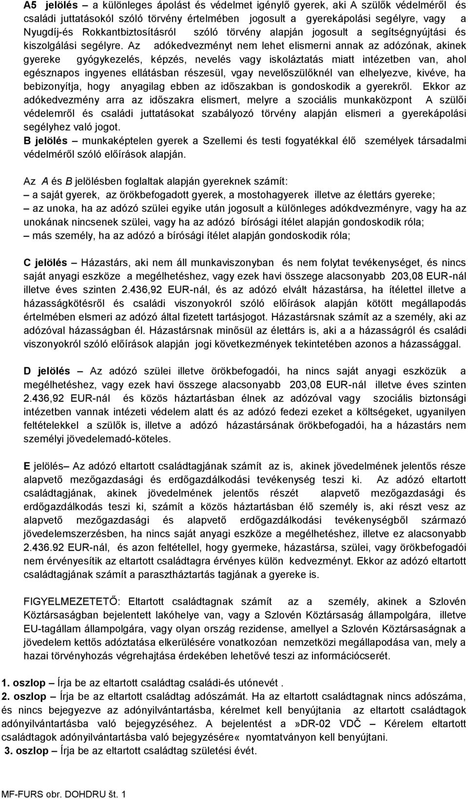 Az adókedvezményt nem lehet elismerni annak az adózónak, akinek gyereke gyógykezelés, képzés, nevelés vagy iskoláztatás miatt intézetben van, ahol egésznapos ingyenes ellátásban részesül, vgay