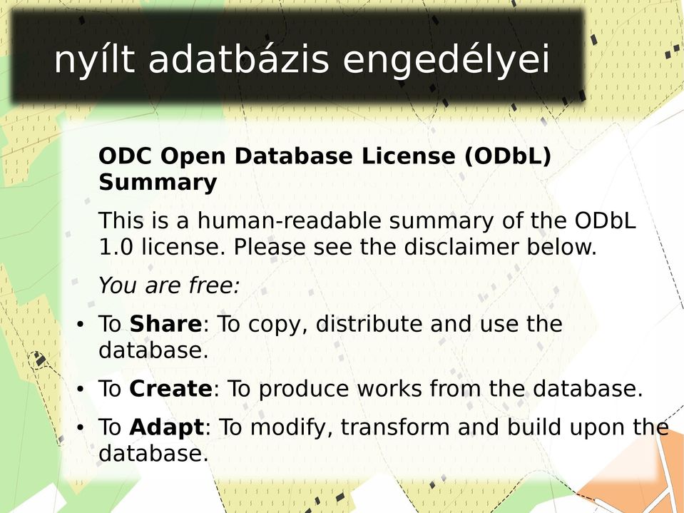 You are free: To Share: To copy, distribute and use the database.