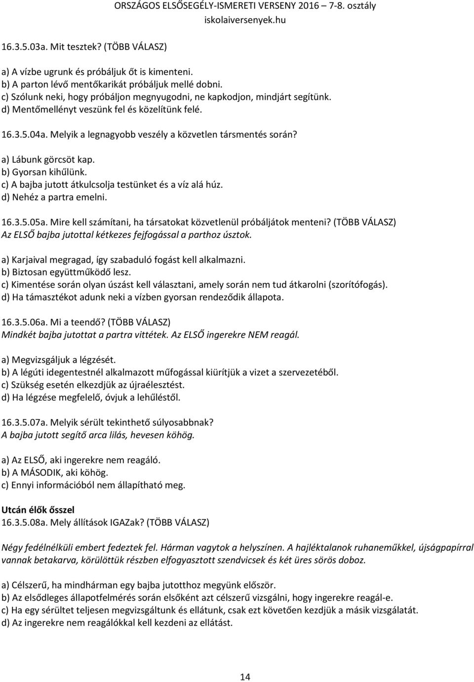 a) Lábunk görcsöt kap. b) Gyorsan kihűlünk. c) A bajba jutott átkulcsolja testünket és a víz alá húz. d) Nehéz a partra emelni. 16.3.5.05a.