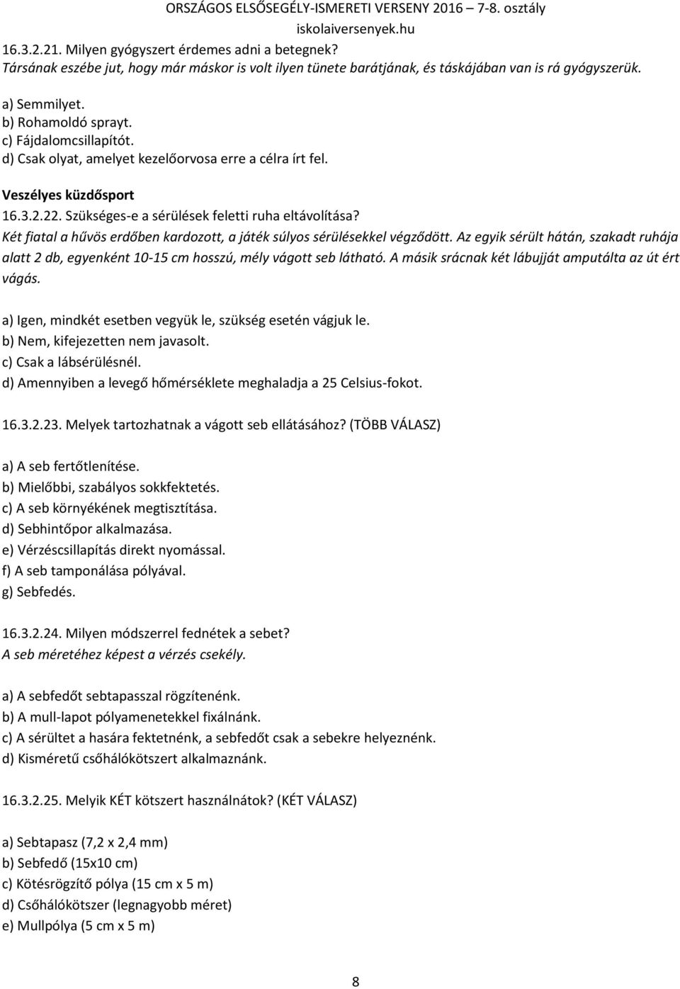 Két fiatal a hűvös erdőben kardozott, a játék súlyos sérülésekkel végződött. Az egyik sérült hátán, szakadt ruhája alatt 2 db, egyenként 10-15 cm hosszú, mély vágott seb látható.