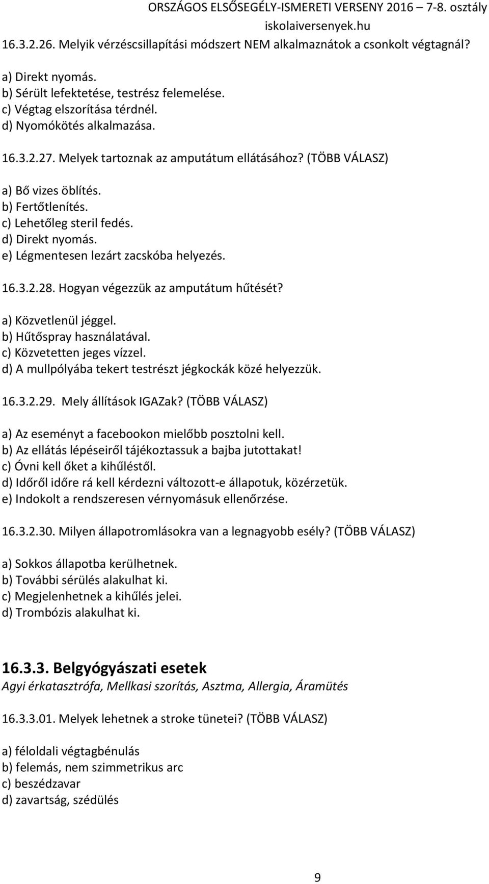 e) Légmentesen lezárt zacskóba helyezés. 16.3.2.28. Hogyan végezzük az amputátum hűtését? a) Közvetlenül jéggel. b) Hűtőspray használatával. c) Közvetetten jeges vízzel.