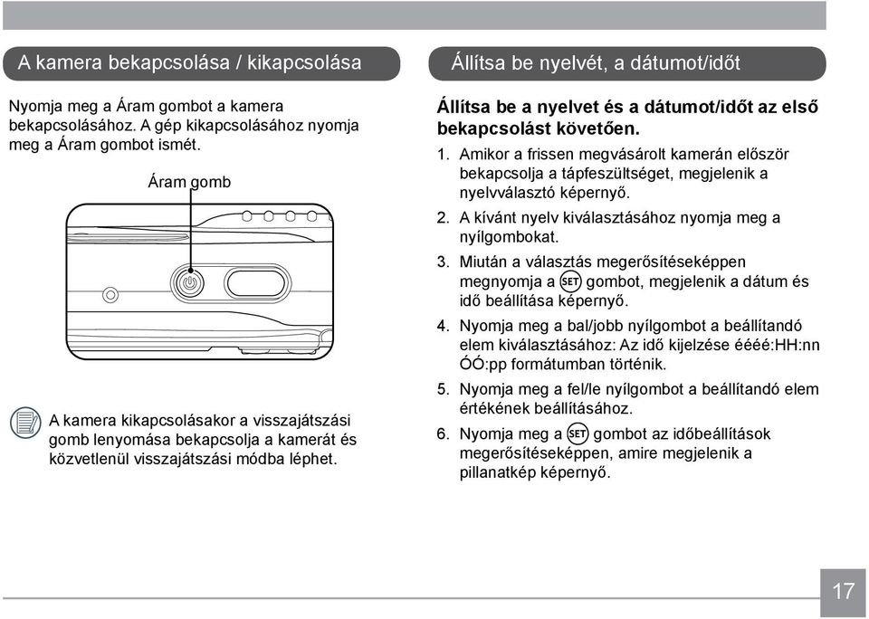 Állítsa be nyelvét, a dátumot/időt Állítsa be a nyelvet és a dátumot/időt az első bekapcsolást követően. 1.