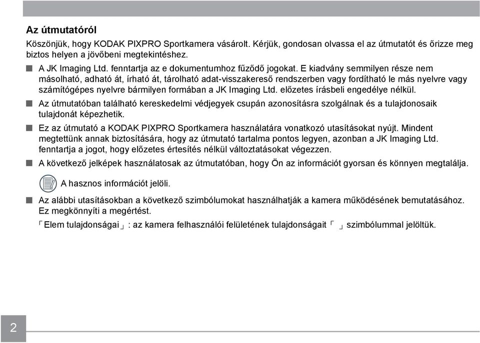 E kiadvány semmilyen része nem másolható, adható át, írható át, tárolható adat-visszakereső rendszerben vagy fordítható le más nyelvre vagy számítógépes nyelvre bármilyen formában a JK Imaging Ltd.