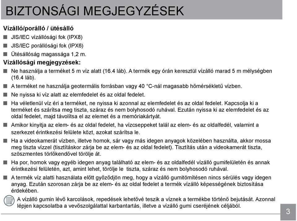 Ne nyissa ki víz alatt az elemfedelet és az oldal fedelet. Ha véletlenül víz éri a terméket, ne nyissa ki azonnal az elemfedelet és az oldal fedelet.