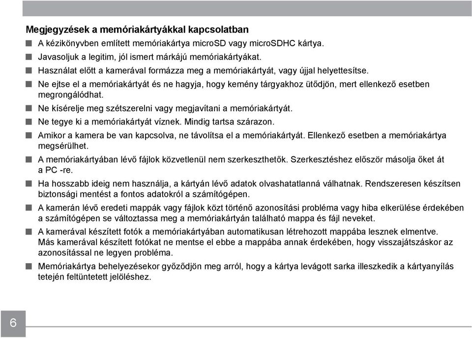 Ne kísérelje meg szétszerelni vagy megjavítani a memóriakártyát. Ne tegye ki a memóriakártyát víznek. Mindig tartsa szárazon. Amikor a kamera be van kapcsolva, ne távolítsa el a memóriakártyát.