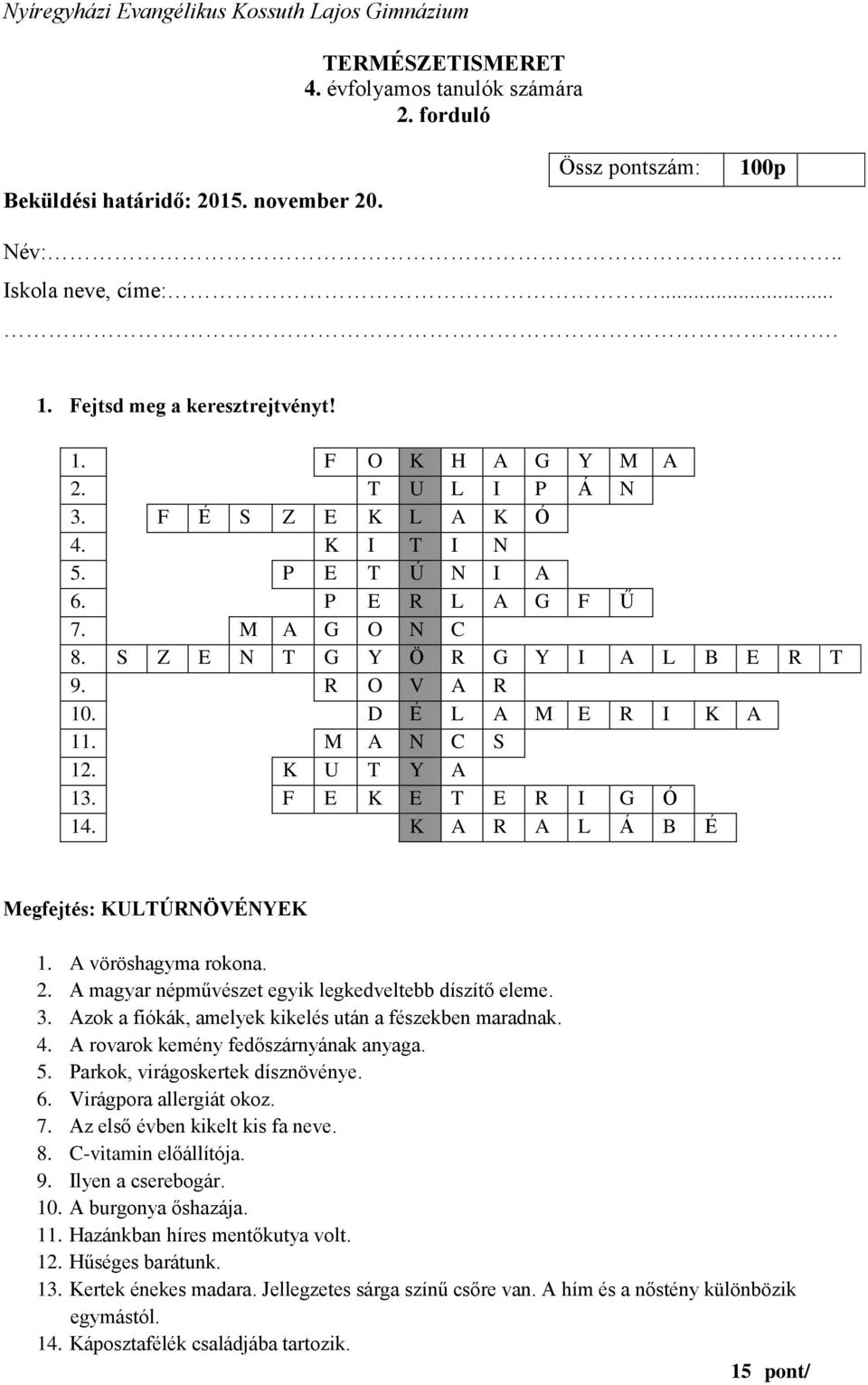 K U T Y A 13. F E K E T E R I G Ó 14. K A R A L Á B É Megfejtés: KULTÚRNÖVÉNYEK 1. A vöröshagyma rokona. 2. A magyar népművészet egyik legkedveltebb díszítő eleme. 3.