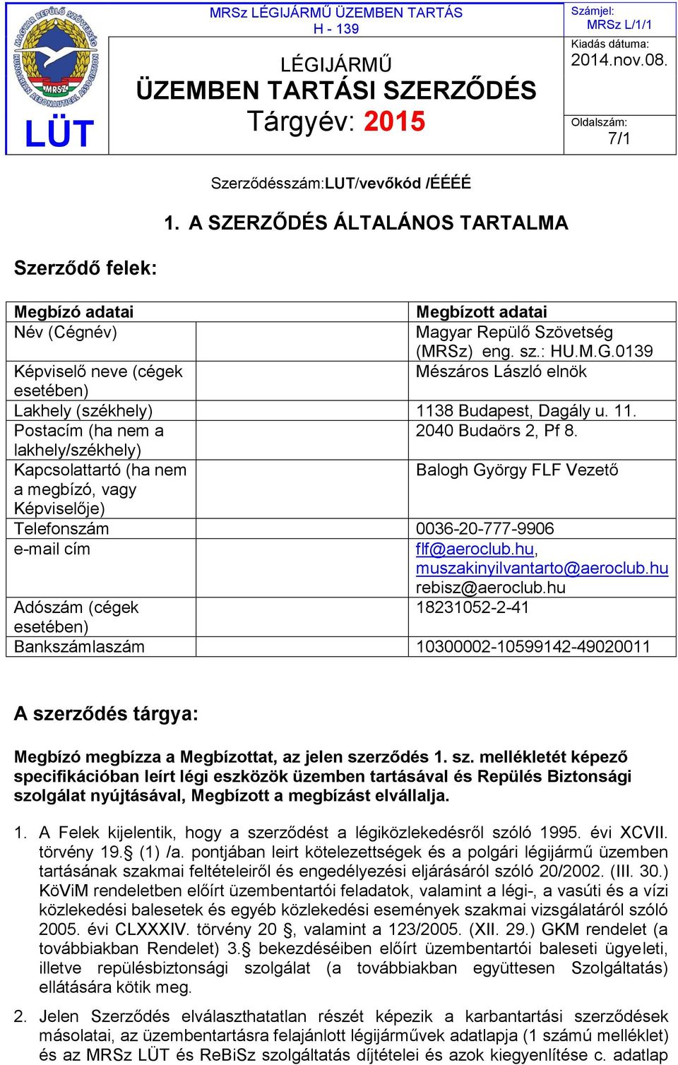 lakhely/székhely) Kapcsolattartó (ha nem Balogh György FLF Vezető a megbízó, vagy Képviselője) Telefonszám 0036-20-777-9906 e-mail cím flf@aeroclub.hu, muszakinyilvantarto@aeroclub.hu rebisz@aeroclub.