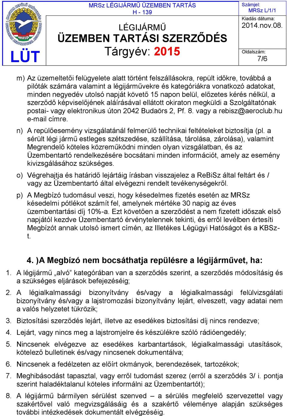 vagy a rebisz@aeroclub.hu e-mail címre. n) A repülőesemény vizsgálatánál felmerülő technikai feltételeket biztosítja (pl.