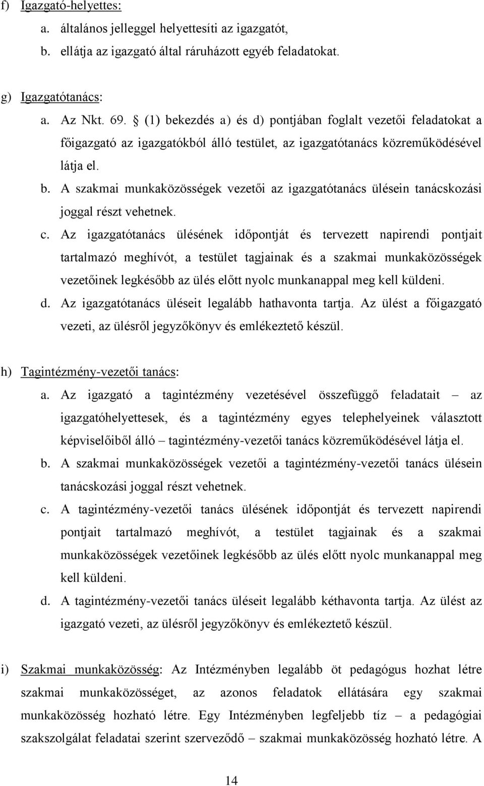 c. Az igazgatótanács ülésének időpontját és tervezett napirendi pontjait tartalmazó meghívót, a testület tagjainak és a szakmai munkaközösségek vezetőinek legkésőbb az ülés előtt nyolc munkanappal