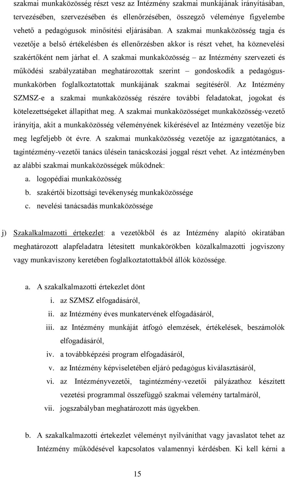 A szakmai munkaközösség az Intézmény szervezeti és működési szabályzatában meghatározottak szerint gondoskodik a pedagógusmunkakörben foglalkoztatottak munkájának szakmai segítéséről.