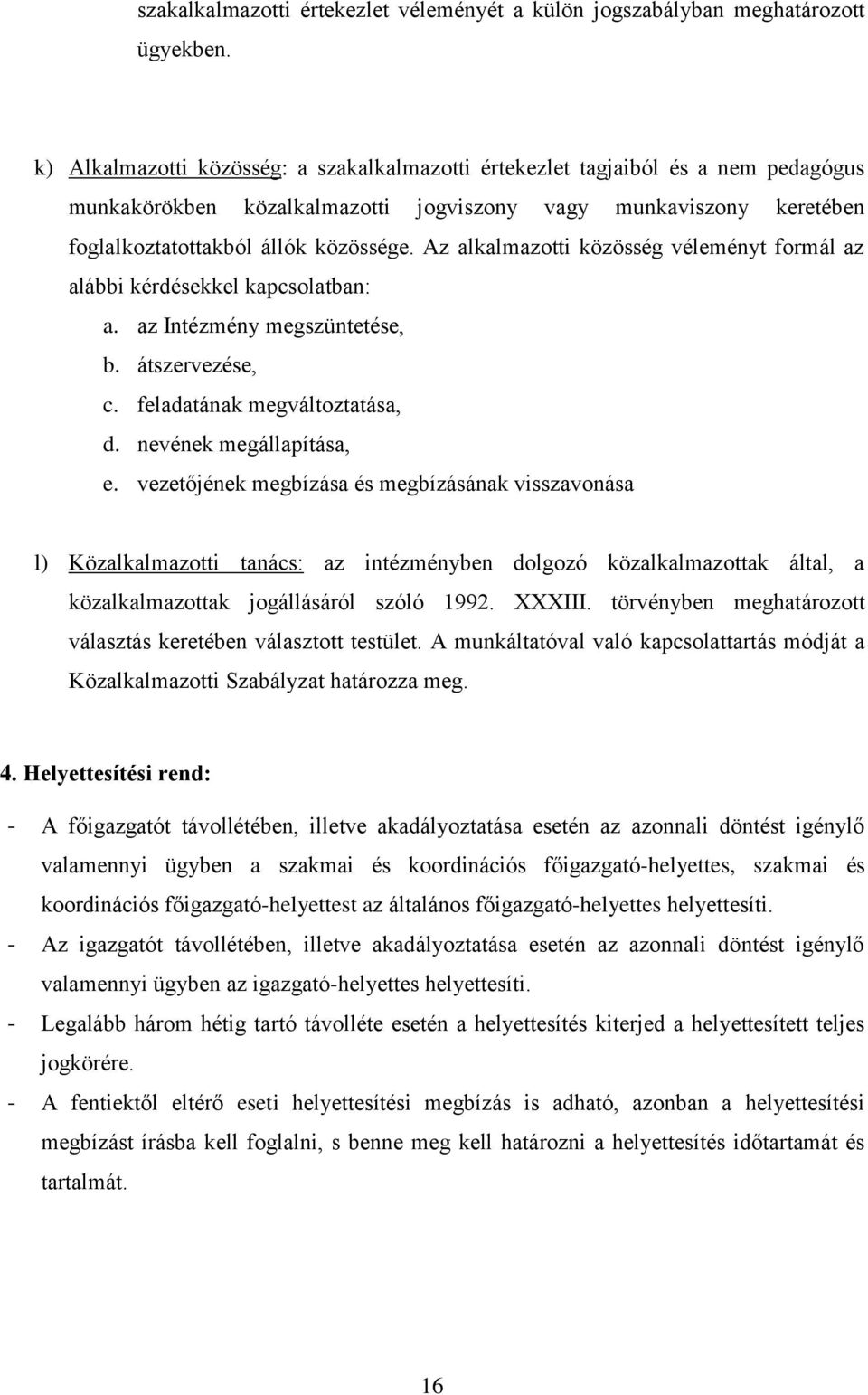 Az alkalmazotti közösség véleményt formál az alábbi kérdésekkel kapcsolatban: a. az Intézmény megszüntetése, b. átszervezése, c. feladatának megváltoztatása, d. nevének megállapítása, e.