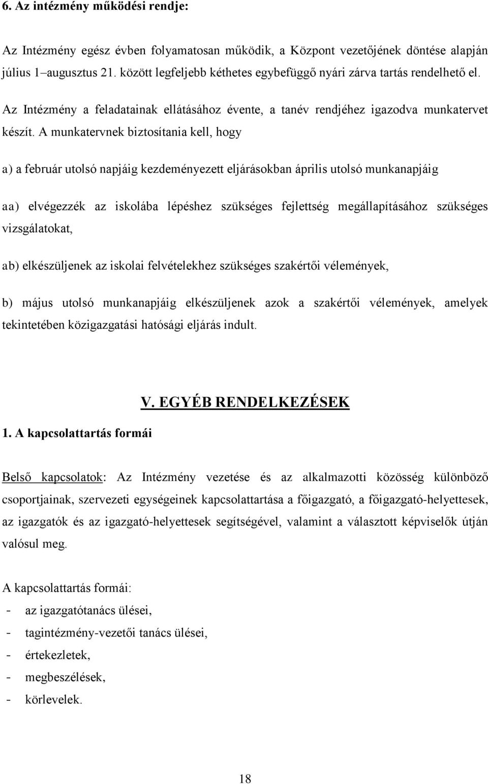 A munkatervnek biztosítania kell, hogy a) a február utolsó napjáig kezdeményezett eljárásokban április utolsó munkanapjáig aa) elvégezzék az iskolába lépéshez szükséges fejlettség megállapításához