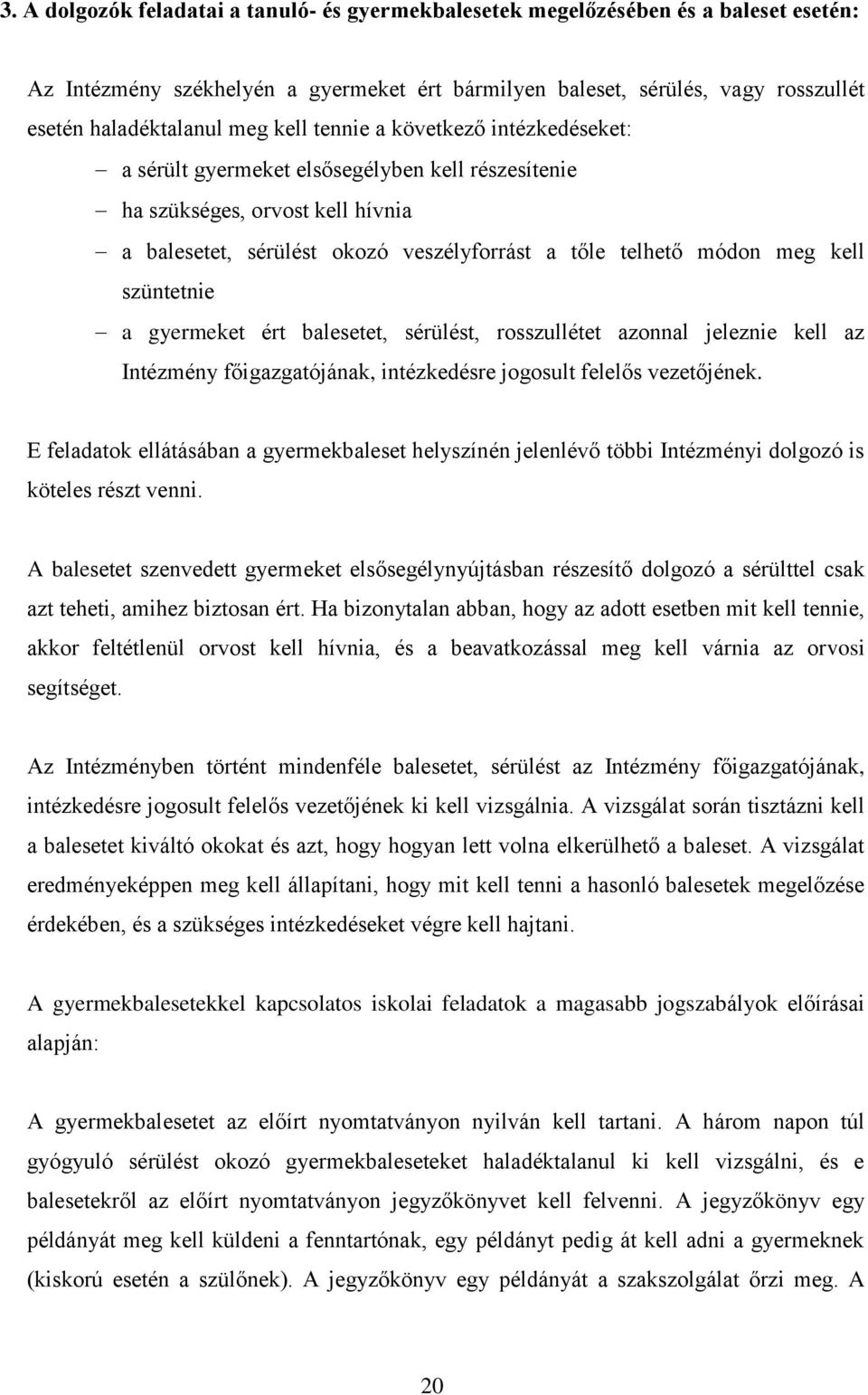 szüntetnie a gyermeket ért balesetet, sérülést, rosszullétet azonnal jeleznie kell az Intézmény főigazgatójának, intézkedésre jogosult felelős vezetőjének.