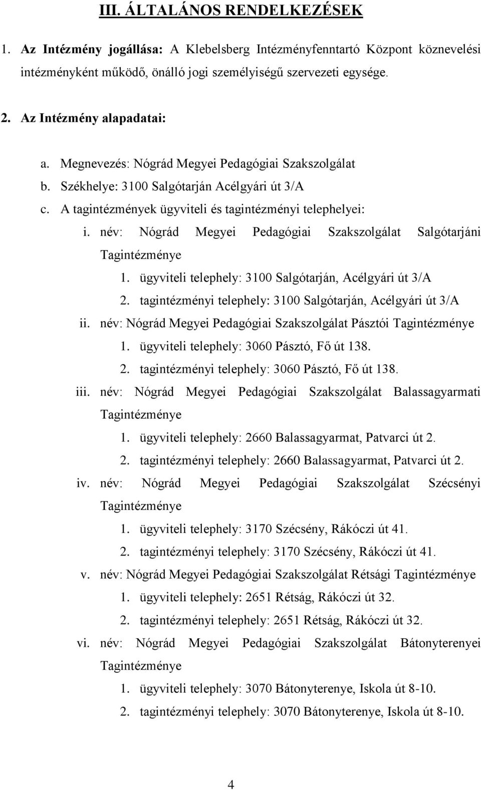 név: Nógrád Megyei Pedagógiai Szakszolgálat Salgótarjáni Tagintézménye 1. ügyviteli telephely: 3100 Salgótarján, Acélgyári út 3/A 2. tagintézményi telephely: 3100 Salgótarján, Acélgyári út 3/A ii.