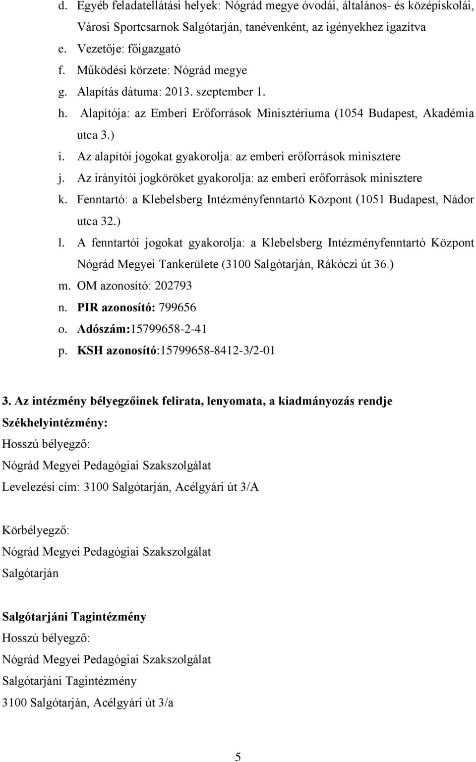 Az alapítói jogokat gyakorolja: az emberi erőforrások minisztere j. Az irányítói jogköröket gyakorolja: az emberi erőforrások minisztere k.