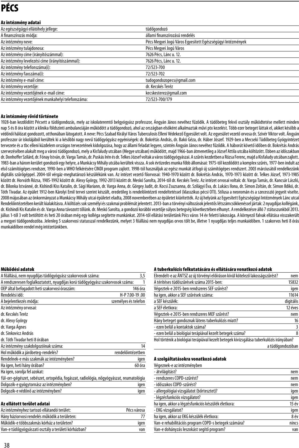 Az intézmény levelezési címe (irányítószámmal): 7626 Pécs, Lánc u. 12. Az intézmény telefonszáma(i): 72/523-700 Az intézmény faxszáma(i): 72/523-702 Az intézmény e-mail címe: tudogondozopecs@gmail.