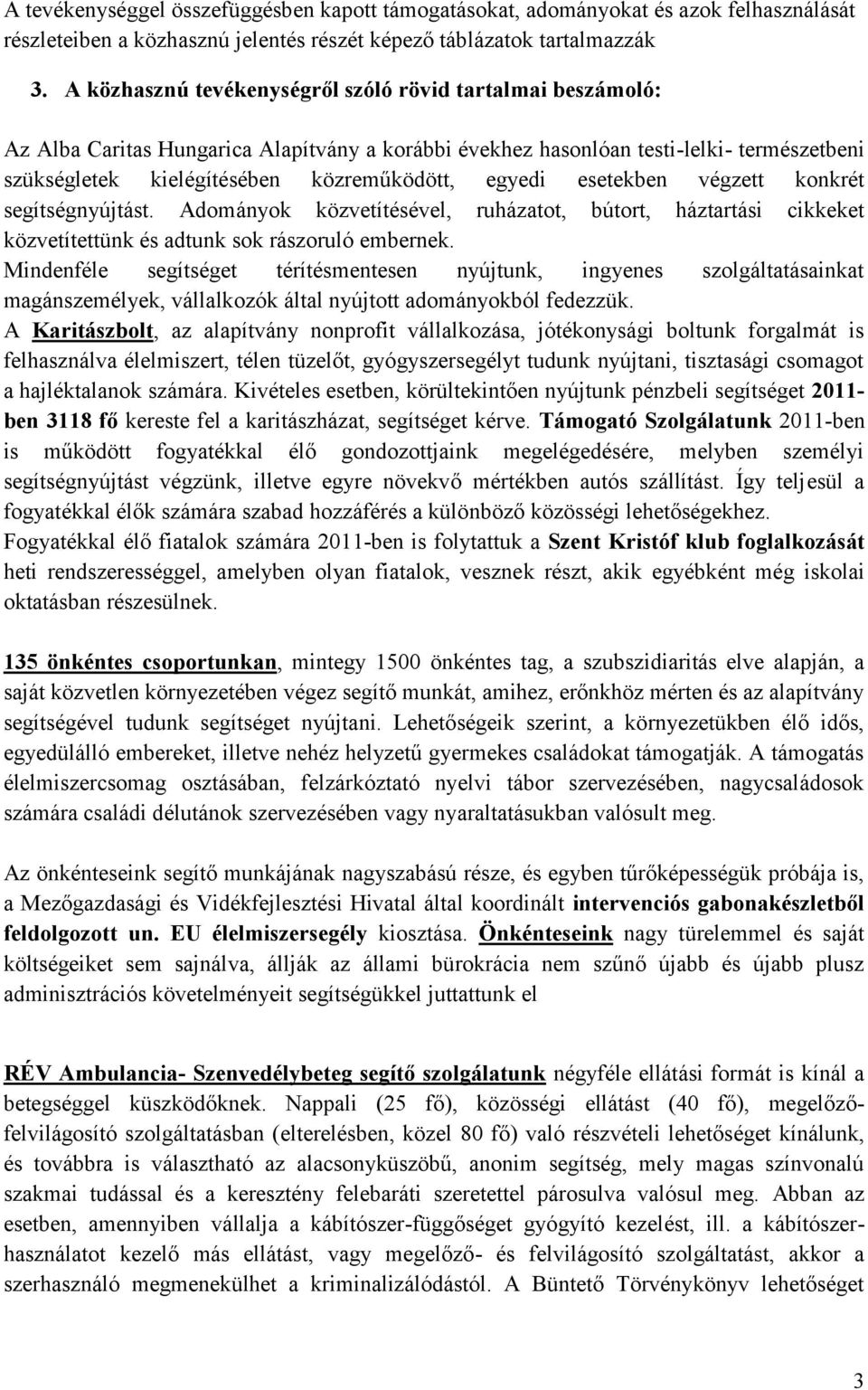 egyedi esetekben végzett konkrét segítségnyújtást. Adományok közvetítésével, ruházatot, bútort, háztartási cikkeket közvetítettünk és adtunk sok rászoruló embernek.