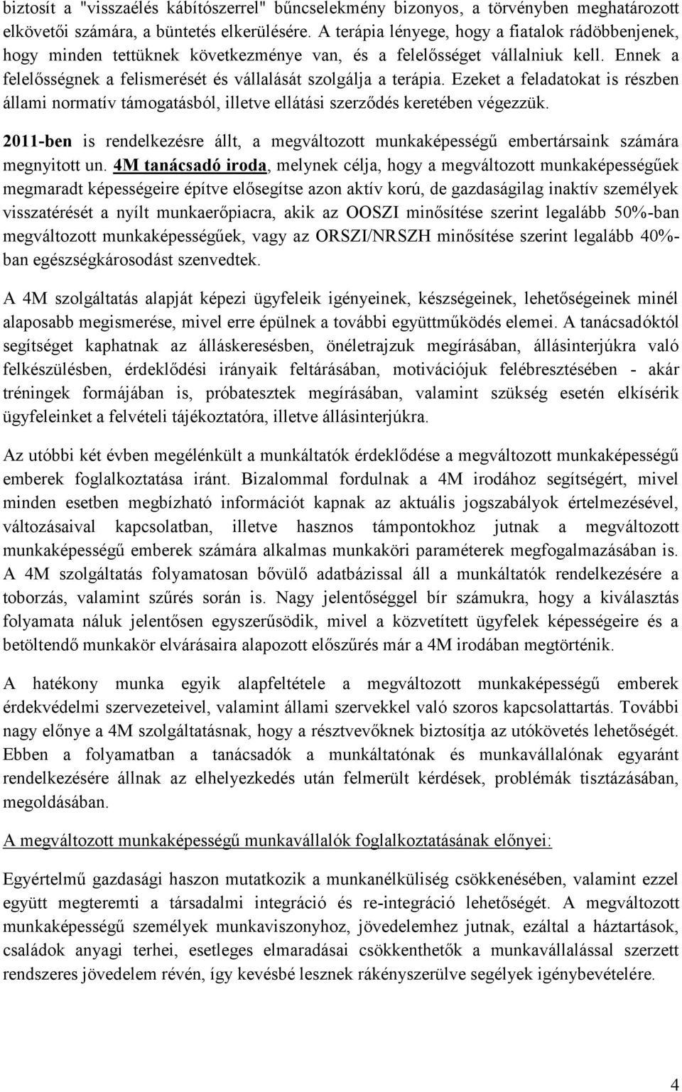 Ezeket a feladatokat is részben állami normatív támogatásból, illetve ellátási szerződés keretében végezzük.