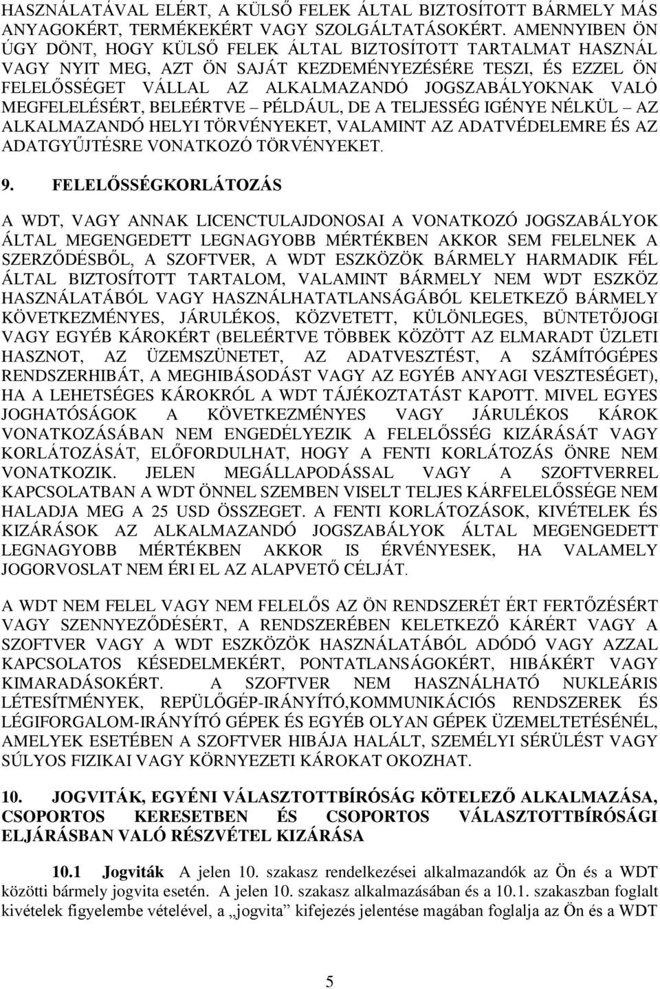 MEGFELELÉSÉRT, BELEÉRTVE PÉLDÁUL, DE A TELJESSÉG IGÉNYE NÉLKÜL AZ ALKALMAZANDÓ HELYI TÖRVÉNYEKET, VALAMINT AZ ADATVÉDELEMRE ÉS AZ ADATGYŰJTÉSRE VONATKOZÓ TÖRVÉNYEKET. 9.