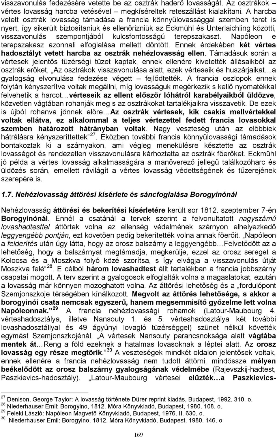 szempontjából kulcsfontosságú terepszakaszt. Napóleon e terepszakasz azonnali elfoglalása mellett döntött. Ennek érdekében két vértes hadosztályt vetett harcba az osztrák nehézlovasság ellen.