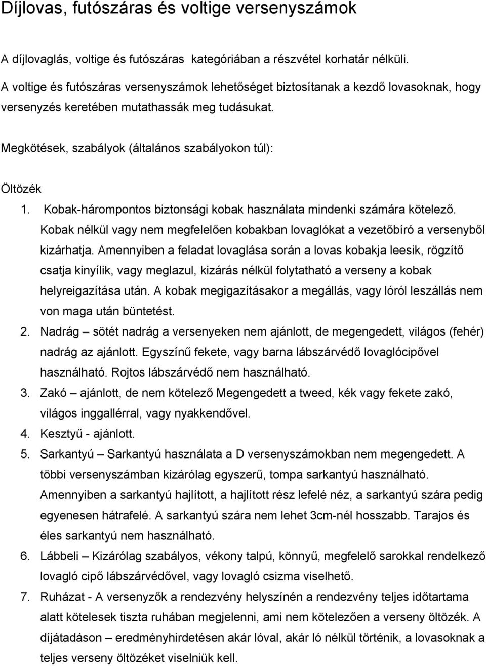 Kobak hárompontos biztonsági kobak használata mindenki számára kötelező. Kobak nélkül vagy nem megfelelően kobakban lovaglókat a vezetőbíró a versenyből kizárhatja.