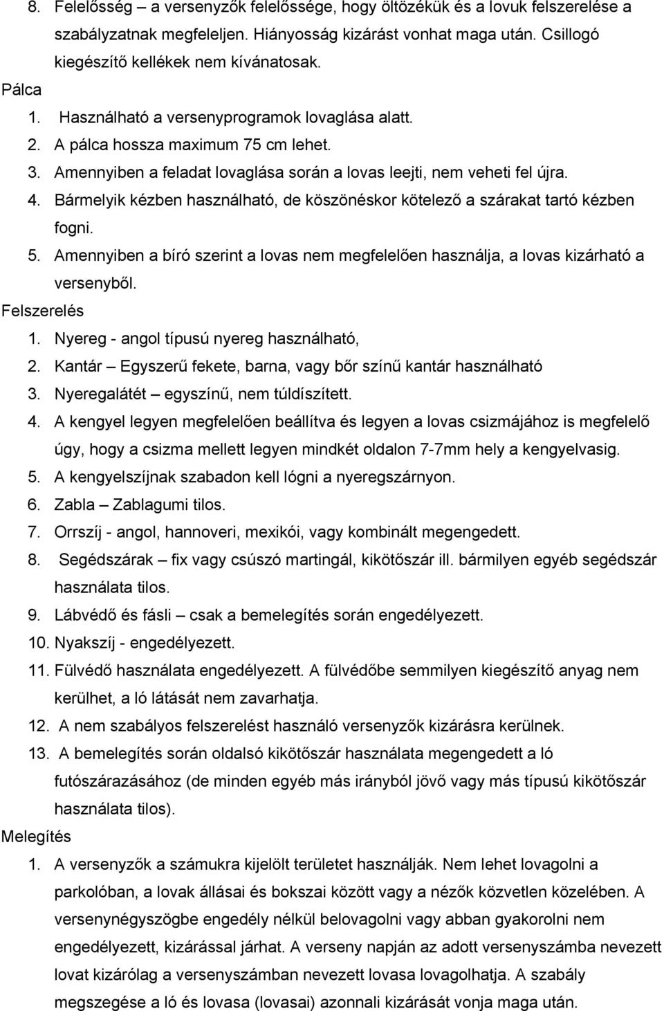 Bármelyik kézben használható, de köszönéskor kötelező a szárakat tartó kézben fogni. 5. Amennyiben a bíró szerint a lovas nem megfelelően használja, a lovas kizárható a versenyből. Felszerelés 1.