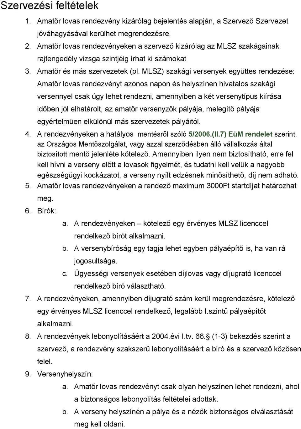 MLSZ) szakági versenyek együttes rendezése: Amatőr lovas rendezvényt azonos napon és helyszínen hivatalos szakági versennyel csak úgy lehet rendezni, amennyiben a két versenytípus kiírása időben jól