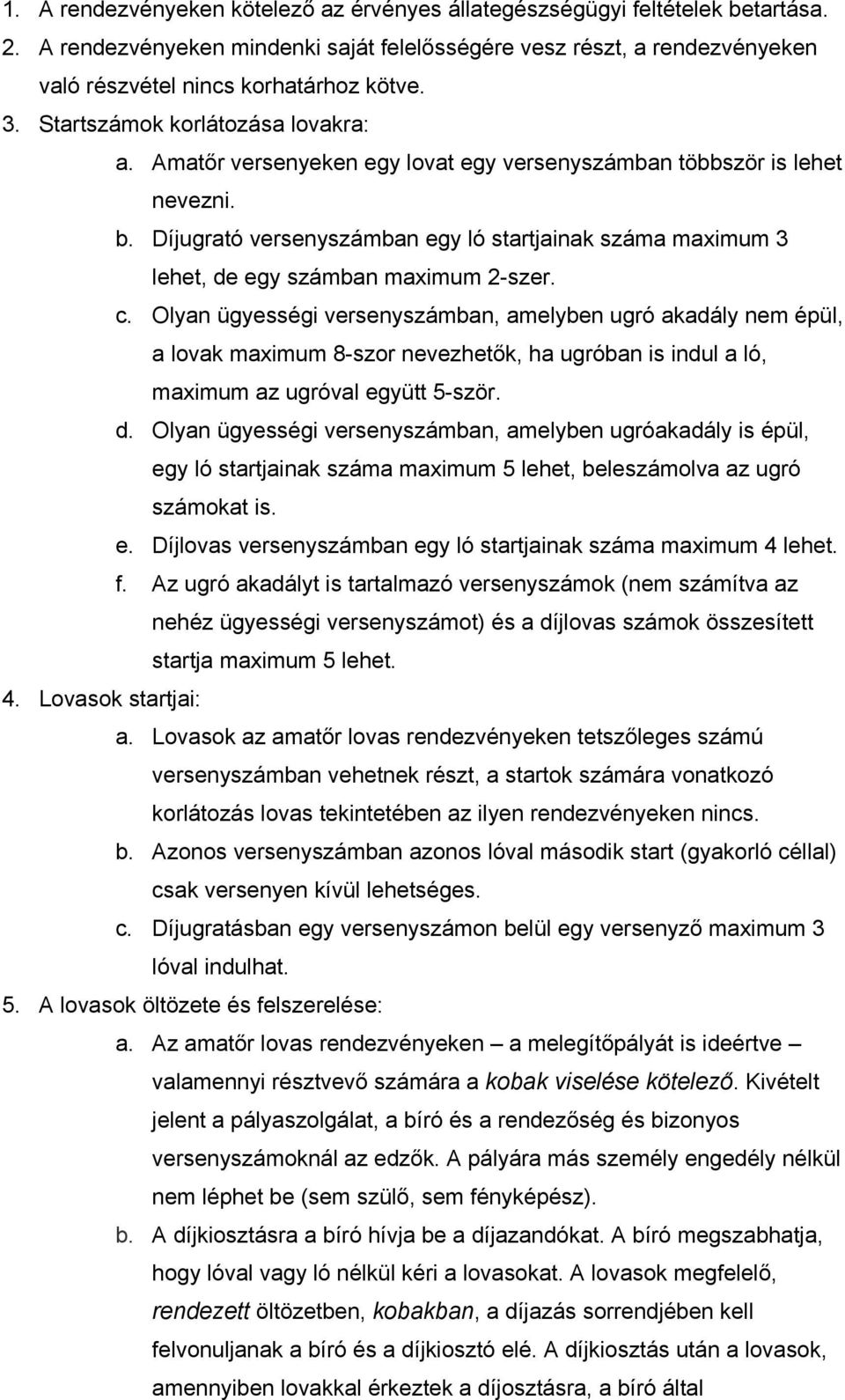 Díjugrató versenyszámban egy ló startjainak száma maximum 3 lehet, de egy számban maximum 2 szer. c.