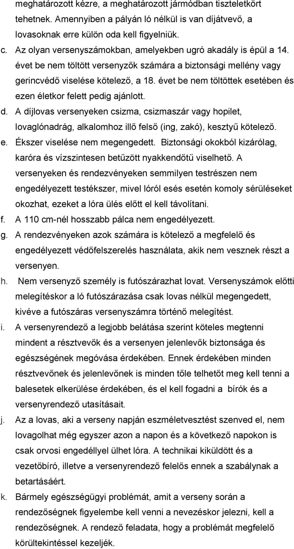 évet be nem töltöttek esetében és ezen életkor felett pedig ajánlott. d. A díjlovas versenyeken csizma, csizmaszár vagy hopilet, lovaglónadrág, alkalomhoz illő felső (ing, zakó), kesztyű kötelező. e. Ékszer viselése nem megengedett.