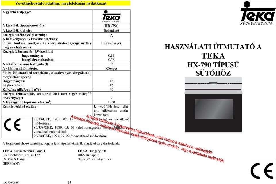 (l): 52 A villamos sütı mérete: Közepes Sütési idı standard terhelésnél, a szabványos vizsgálatnak megfelelıen (perc): Hagyományos: 42 Légkeveréses: 42 Zajszínt: (db/a-ra 1 pw) 40 Energia