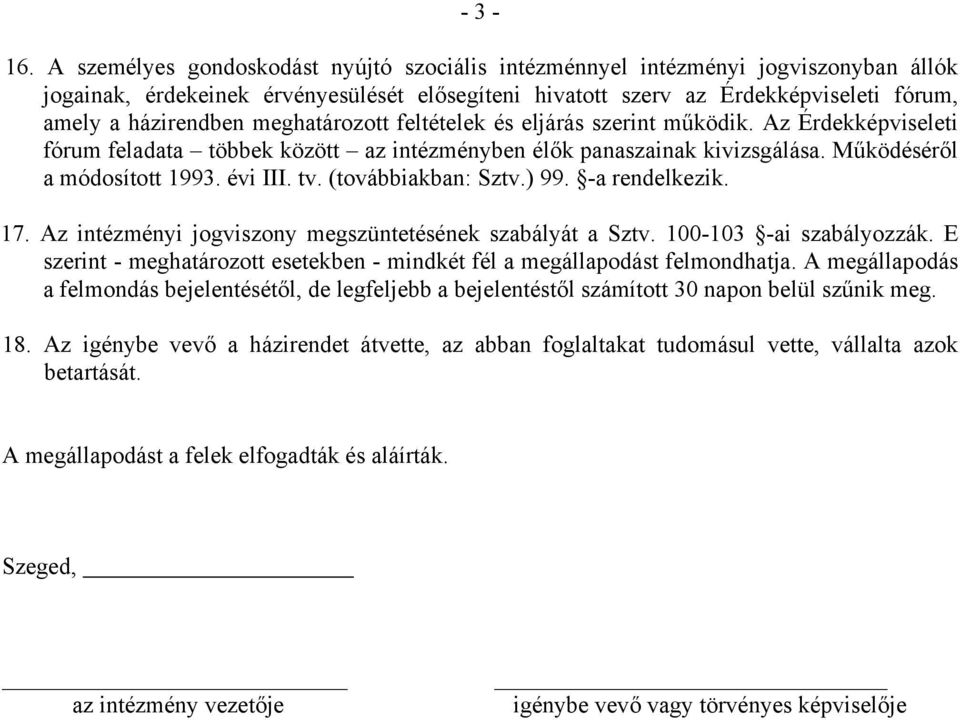 meghatározott feltételek és eljárás szerint működik. Az Érdekképviseleti fórum feladata többek között az intézményben élők panaszainak kivizsgálása. Működéséről a módosított 1993. évi III. tv.