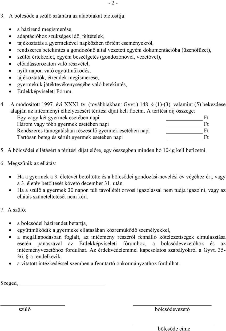 gondozónő által vezetett egyéni dokumentációba (üzenőfüzet), szülői értekezlet, egyéni beszélgetés (gondozónővel, vezetővel), előadássorozaton való részvétel, nyílt napon való együttműködés,