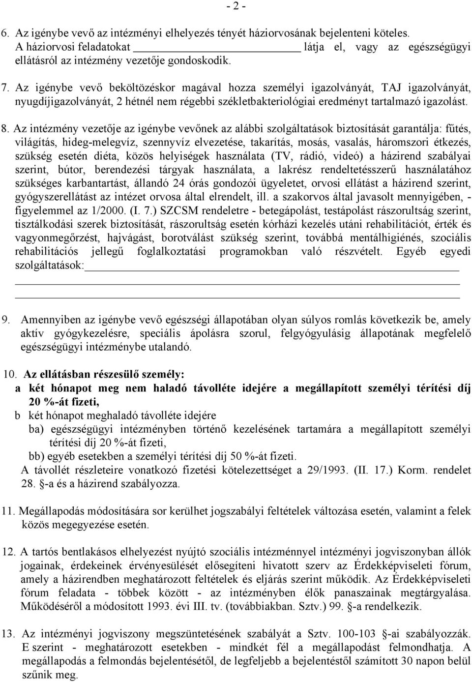 Az intézmény vezetője az igénybe vevőnek az alábbi szolgáltatások biztosítását garantálja: fűtés, világítás, hideg-melegvíz, szennyvíz elvezetése, takarítás, mosás, vasalás, háromszori étkezés,