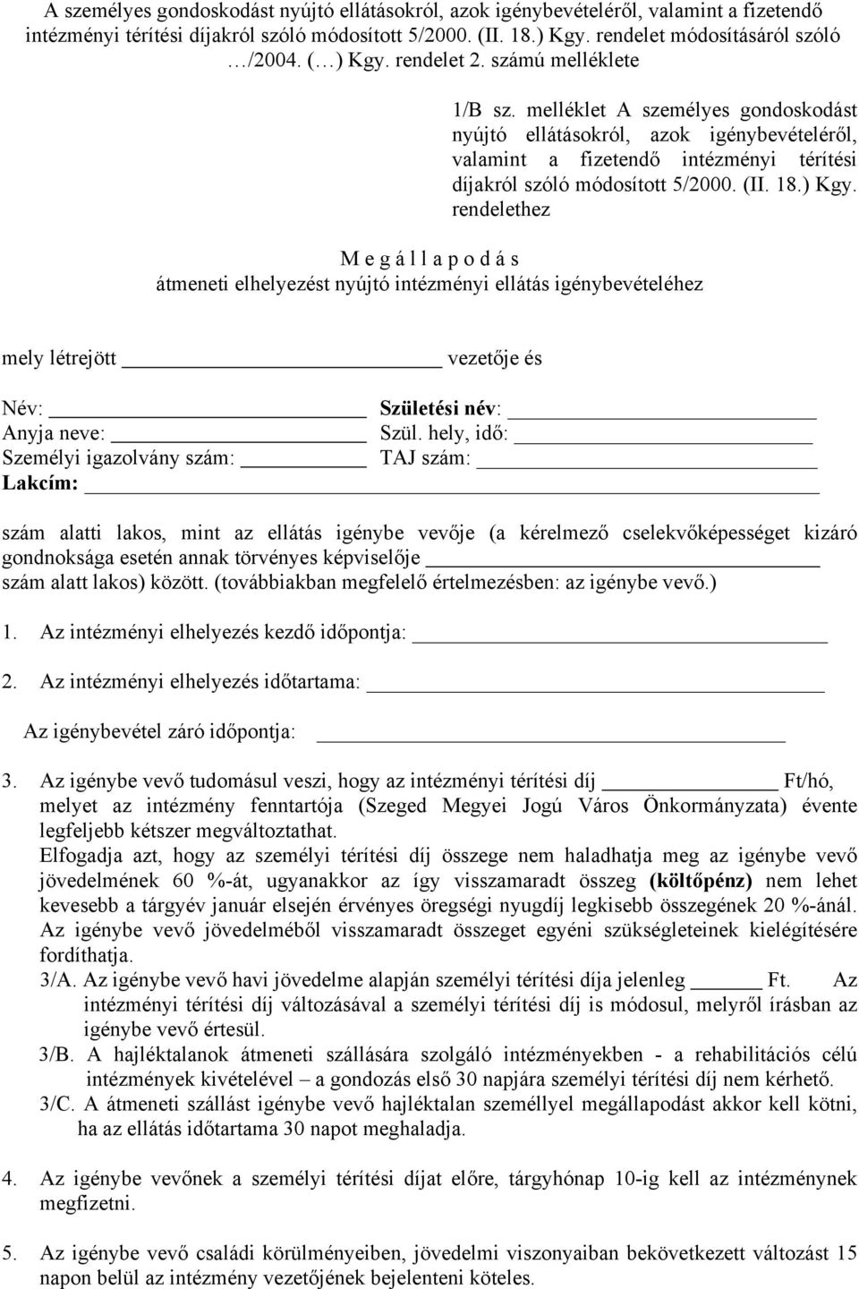 (II. 18.) Kgy. rendelethez M e g á l l a p o d á s átmeneti elhelyezést nyújtó intézményi ellátás igénybevételéhez mely létrejött vezetője és Név: Születési név: Anyja neve: Szül.