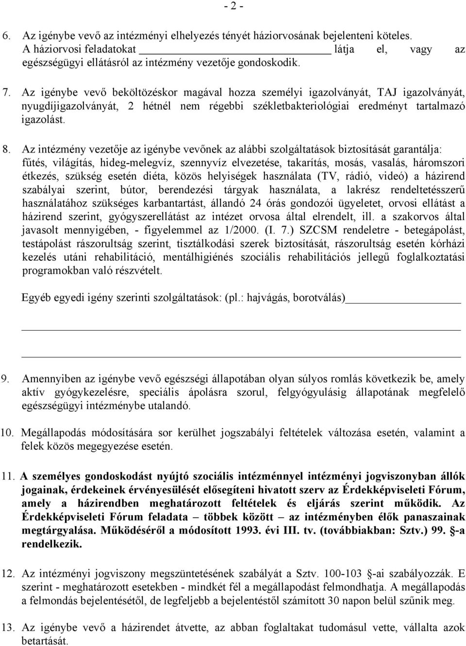 Az intézmény vezetője az igénybe vevőnek az alábbi szolgáltatások biztosítását garantálja: fűtés, világítás, hideg-melegvíz, szennyvíz elvezetése, takarítás, mosás, vasalás, háromszori étkezés,