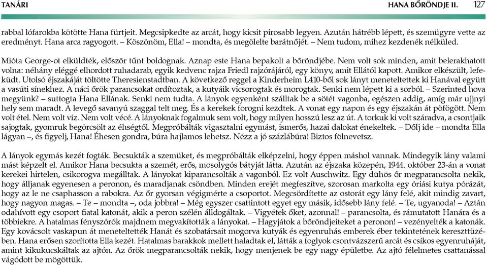 Nem volt sok minden, amit belerakhatott volna: néhány eléggé elhordott ruhadarab, egyik kedvenc rajza Friedl rajzórájáról, egy könyv, amit Ellától kapott. Amikor elkészült, lefeküdt.