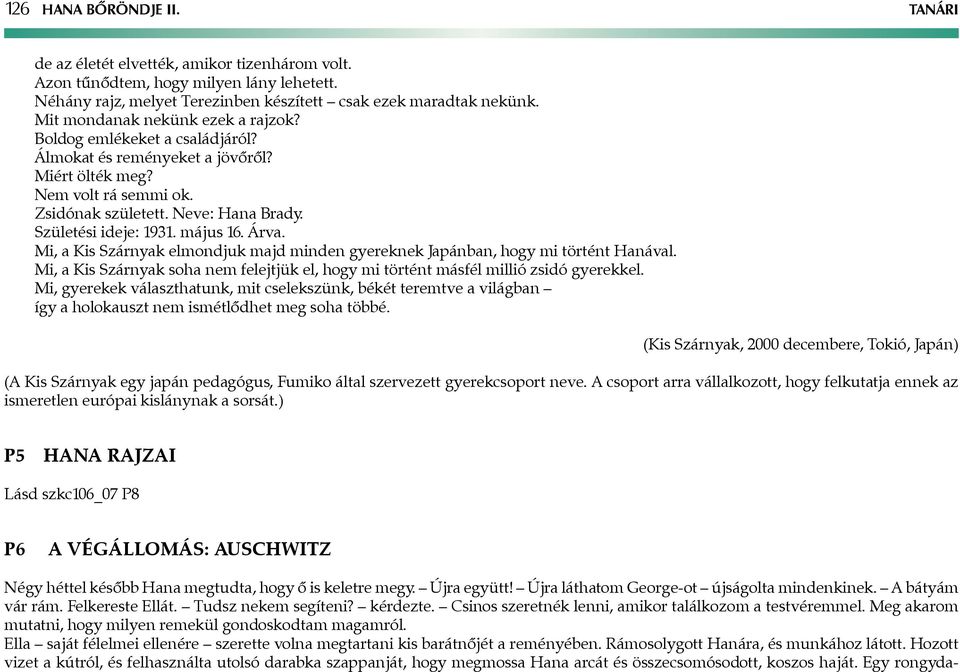 május 16. Árva. Mi, a Kis Szárnyak elmondjuk majd minden gyereknek Japánban, hogy mi történt Hanával. Mi, a Kis Szárnyak soha nem felejtjük el, hogy mi történt másfél millió zsidó gyerekkel.