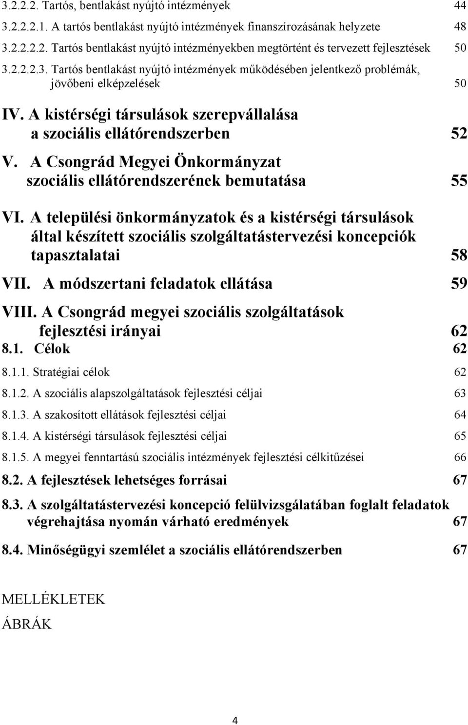 A települési önkormányzatok és a kistérségi társulások által készített szociális szolgáltatástervezési koncepciók tapasztalatai 58 VII. A módszertani feladatok ellátása 59 VIII.