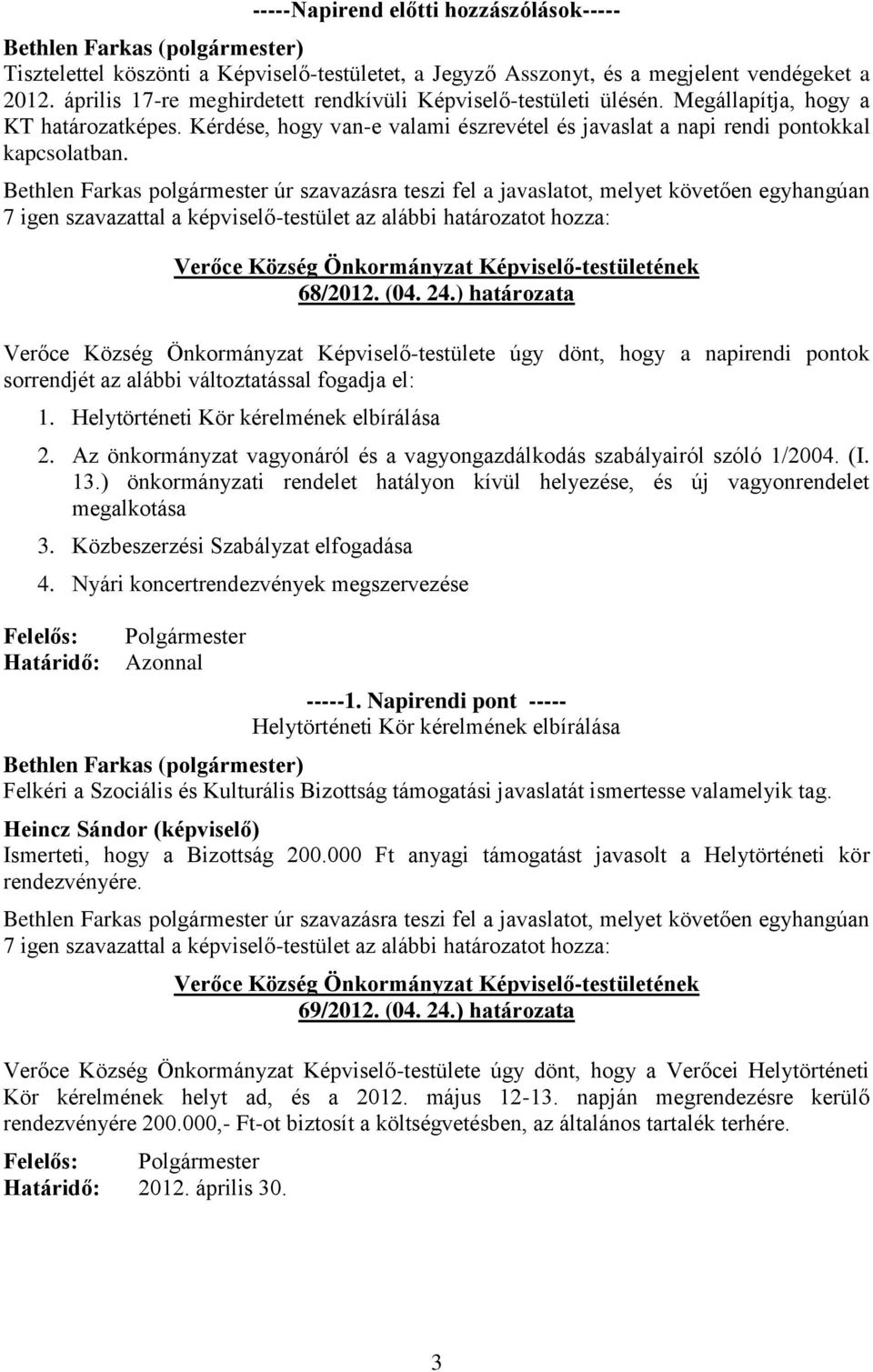 68/2012. (04. 24.) határozata Verőce Község Önkormányzat Képviselő-testülete úgy dönt, hogy a napirendi pontok sorrendjét az alábbi változtatással fogadja el: 1.