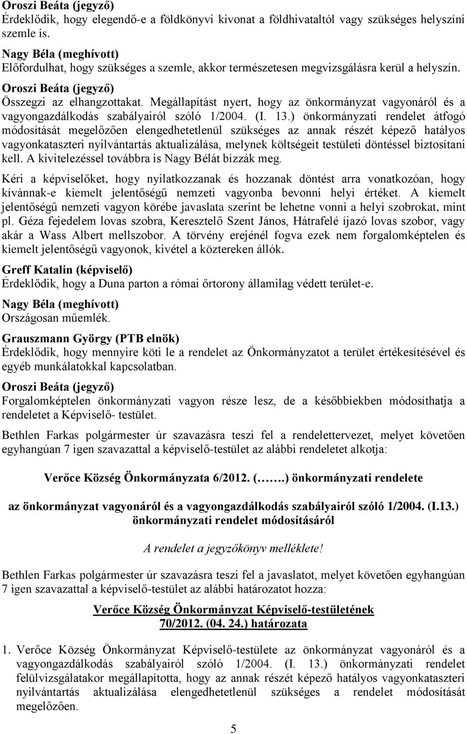 ) önkormányzati rendelet átfogó módosítását megelőzően elengedhetetlenül szükséges az annak részét képező hatályos vagyonkataszteri nyilvántartás aktualizálása, melynek költségeit testületi döntéssel