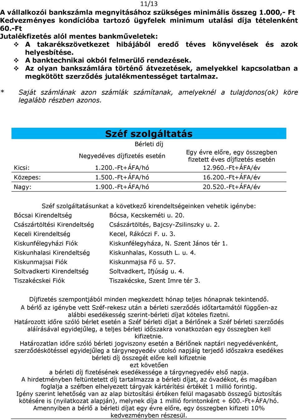 Az olyan bankszámlára történő átvezetések, amelyekkel kapcsolatban a megkötött szerződés jutalékmentességet tartalmaz.